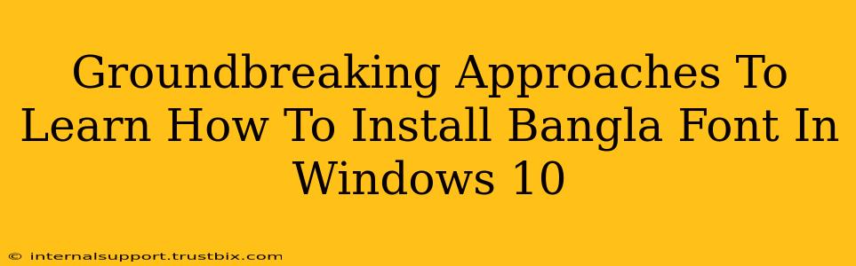 Groundbreaking Approaches To Learn How To Install Bangla Font In Windows 10