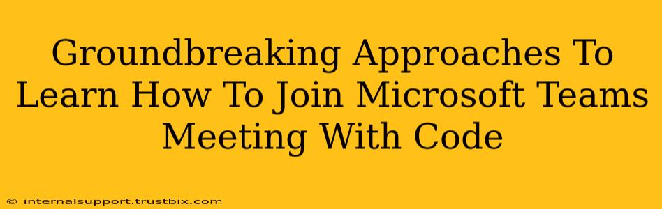 Groundbreaking Approaches To Learn How To Join Microsoft Teams Meeting With Code