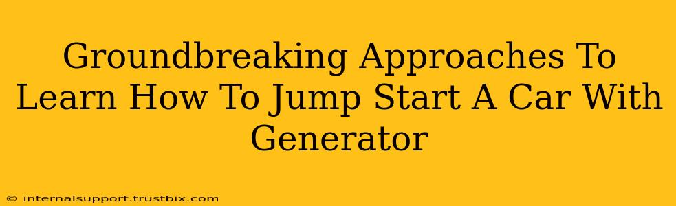 Groundbreaking Approaches To Learn How To Jump Start A Car With Generator