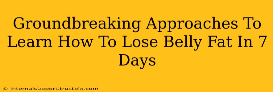 Groundbreaking Approaches To Learn How To Lose Belly Fat In 7 Days