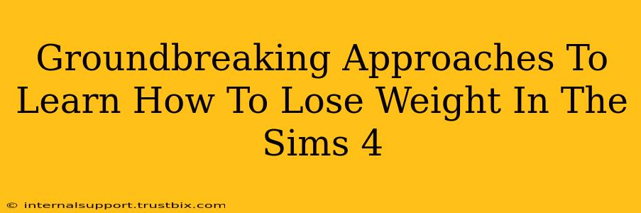 Groundbreaking Approaches To Learn How To Lose Weight In The Sims 4