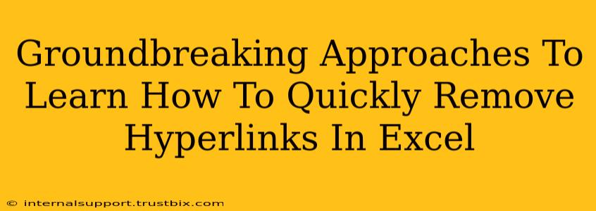 Groundbreaking Approaches To Learn How To Quickly Remove Hyperlinks In Excel