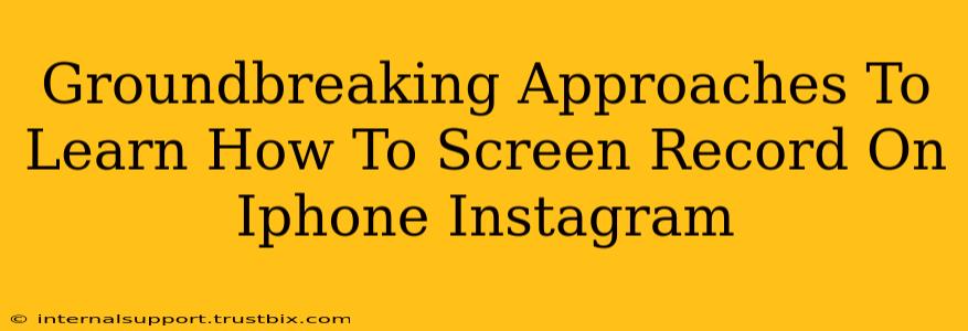 Groundbreaking Approaches To Learn How To Screen Record On Iphone Instagram