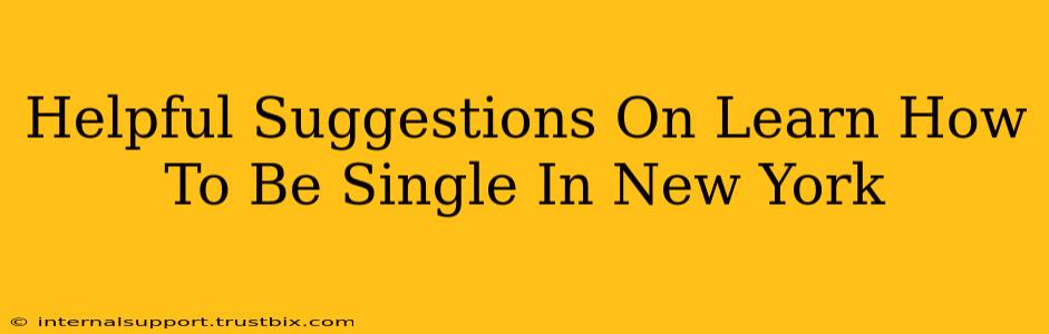 Helpful Suggestions On Learn How To Be Single In New York