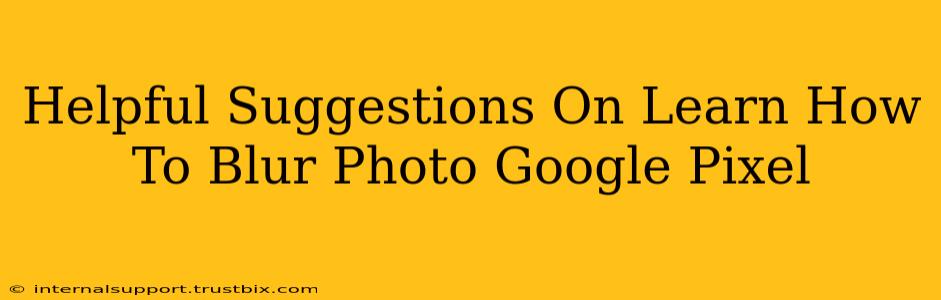 Helpful Suggestions On Learn How To Blur Photo Google Pixel