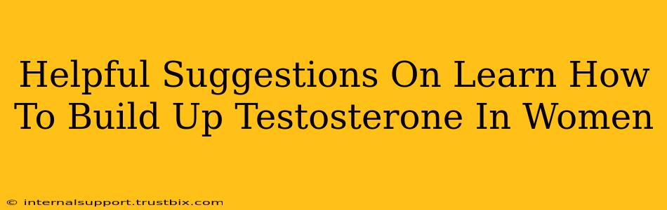 Helpful Suggestions On Learn How To Build Up Testosterone In Women