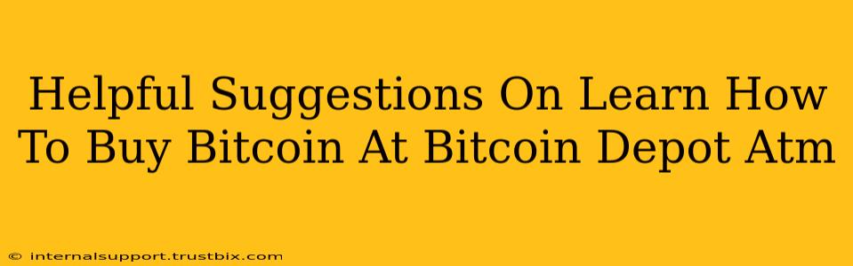 Helpful Suggestions On Learn How To Buy Bitcoin At Bitcoin Depot Atm