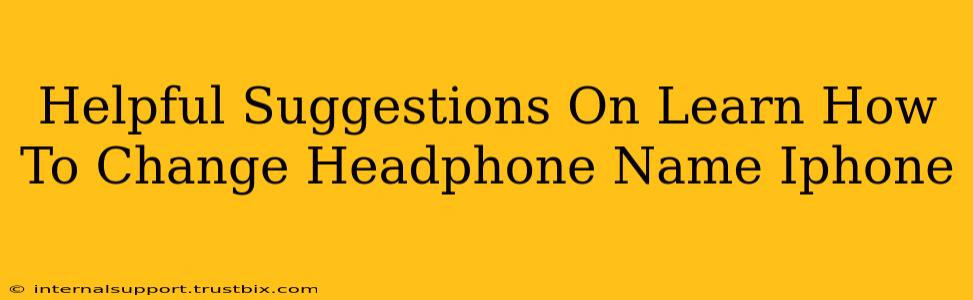 Helpful Suggestions On Learn How To Change Headphone Name Iphone