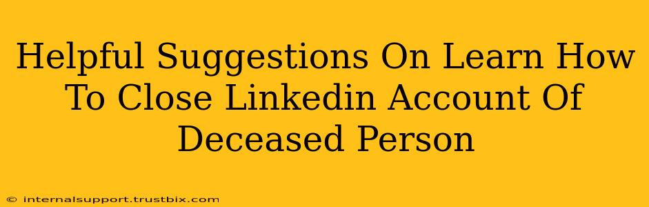 Helpful Suggestions On Learn How To Close Linkedin Account Of Deceased Person