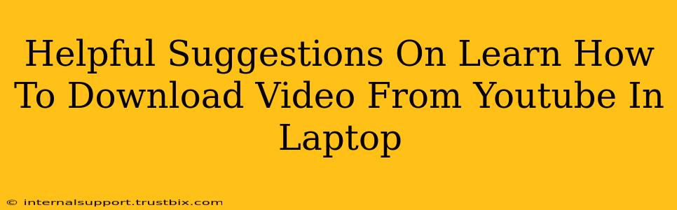 Helpful Suggestions On Learn How To Download Video From Youtube In Laptop