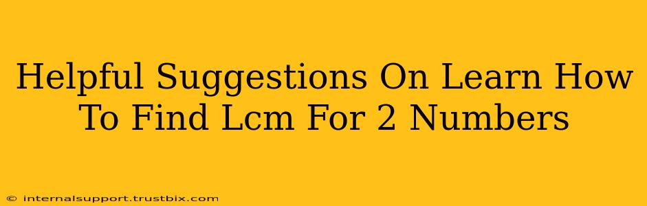 Helpful Suggestions On Learn How To Find Lcm For 2 Numbers