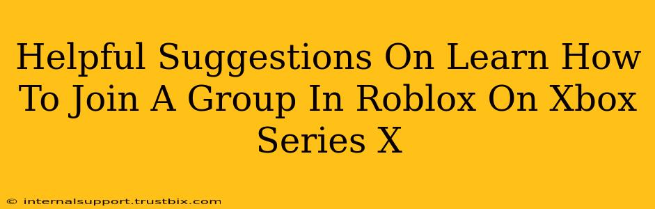 Helpful Suggestions On Learn How To Join A Group In Roblox On Xbox Series X