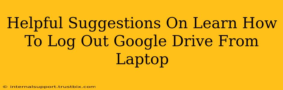 Helpful Suggestions On Learn How To Log Out Google Drive From Laptop