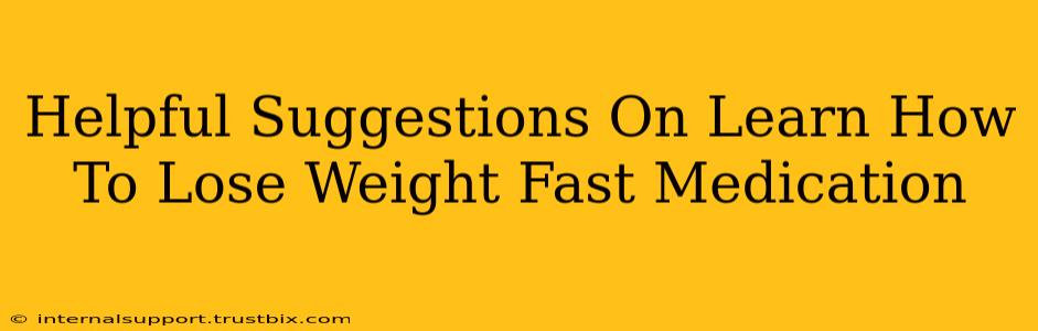 Helpful Suggestions On Learn How To Lose Weight Fast Medication