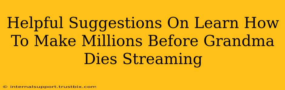 Helpful Suggestions On Learn How To Make Millions Before Grandma Dies Streaming