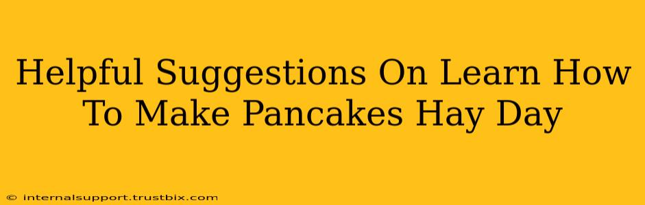 Helpful Suggestions On Learn How To Make Pancakes Hay Day