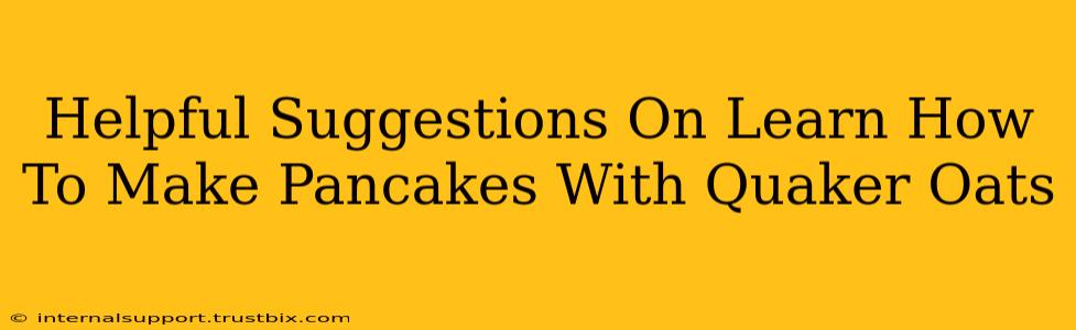 Helpful Suggestions On Learn How To Make Pancakes With Quaker Oats