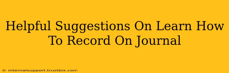 Helpful Suggestions On Learn How To Record On Journal