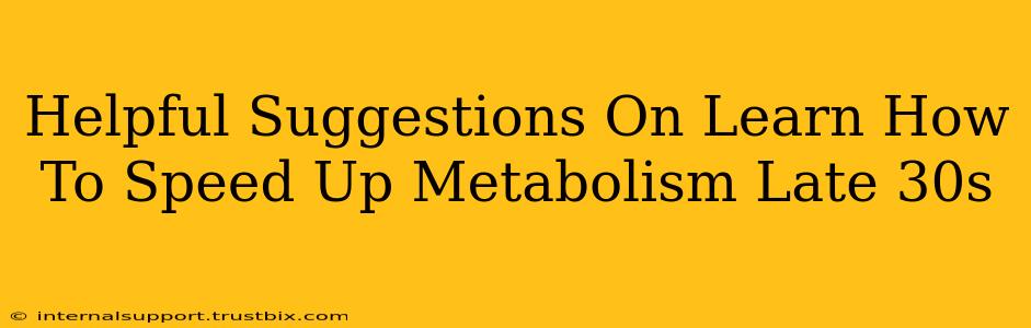 Helpful Suggestions On Learn How To Speed Up Metabolism Late 30s