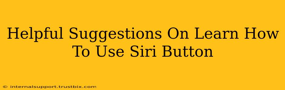 Helpful Suggestions On Learn How To Use Siri Button