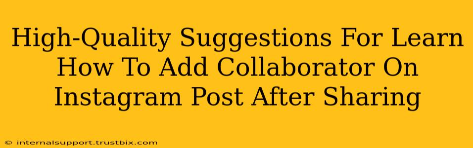 High-Quality Suggestions For Learn How To Add Collaborator On Instagram Post After Sharing