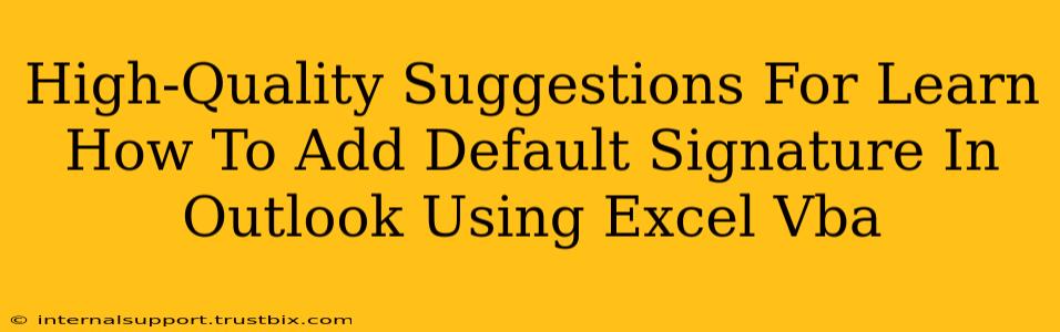 High-Quality Suggestions For Learn How To Add Default Signature In Outlook Using Excel Vba