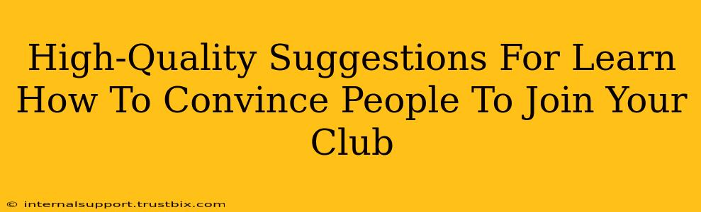 High-Quality Suggestions For Learn How To Convince People To Join Your Club