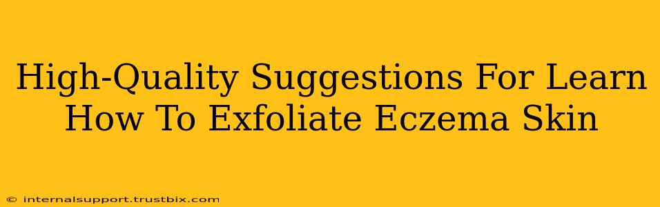 High-Quality Suggestions For Learn How To Exfoliate Eczema Skin