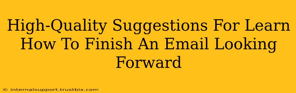 High-Quality Suggestions For Learn How To Finish An Email Looking Forward