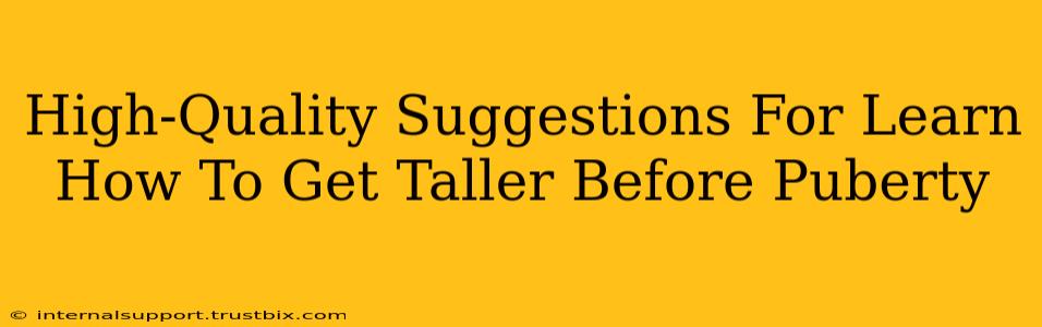 High-Quality Suggestions For Learn How To Get Taller Before Puberty