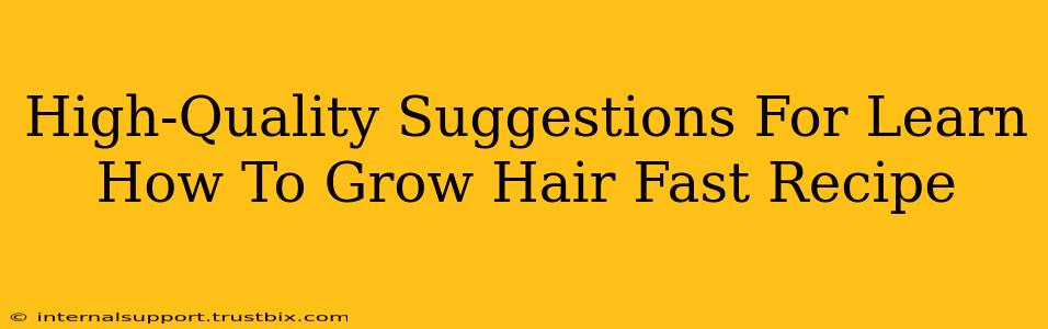 High-Quality Suggestions For Learn How To Grow Hair Fast Recipe