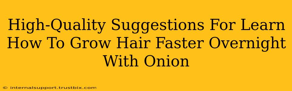 High-Quality Suggestions For Learn How To Grow Hair Faster Overnight With Onion