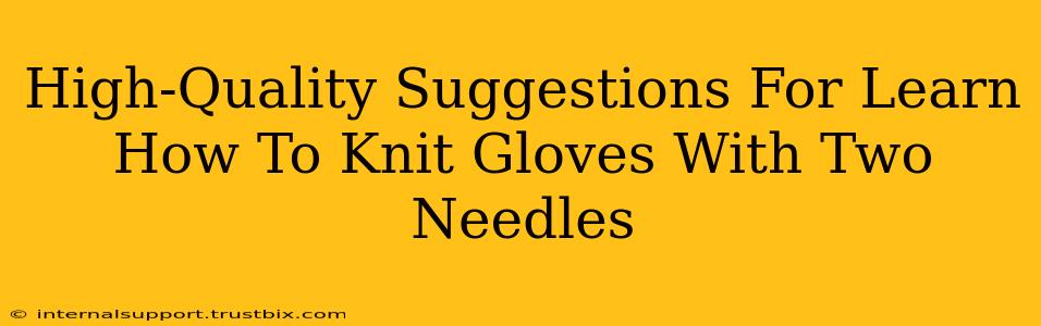 High-Quality Suggestions For Learn How To Knit Gloves With Two Needles