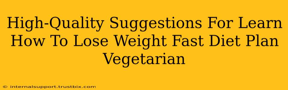 High-Quality Suggestions For Learn How To Lose Weight Fast Diet Plan Vegetarian