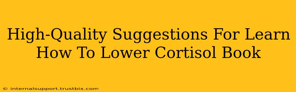 High-Quality Suggestions For Learn How To Lower Cortisol Book