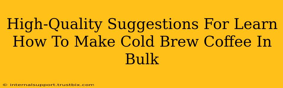 High-Quality Suggestions For Learn How To Make Cold Brew Coffee In Bulk