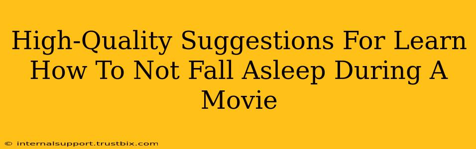 High-Quality Suggestions For Learn How To Not Fall Asleep During A Movie