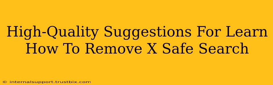 High-Quality Suggestions For Learn How To Remove X Safe Search