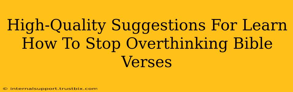 High-Quality Suggestions For Learn How To Stop Overthinking Bible Verses