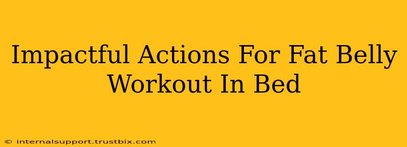 Impactful Actions For Fat Belly Workout In Bed