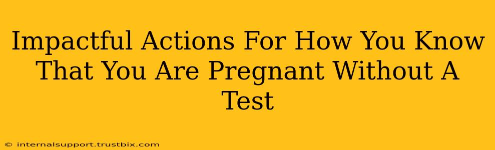 Impactful Actions For How You Know That You Are Pregnant Without A Test