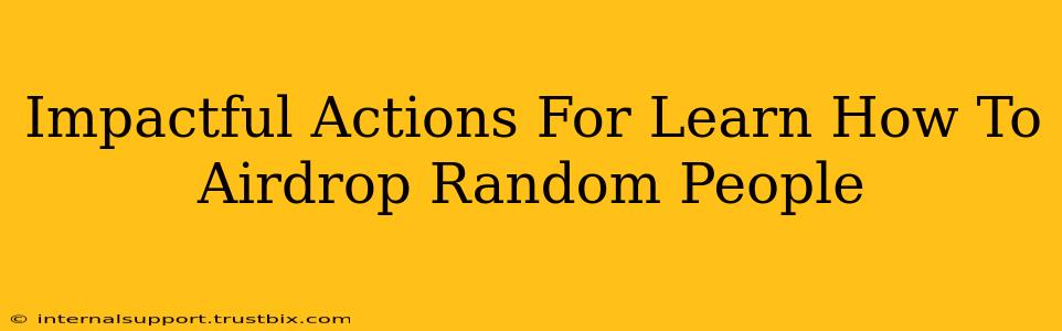 Impactful Actions For Learn How To Airdrop Random People