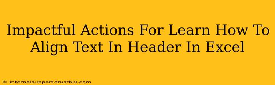 Impactful Actions For Learn How To Align Text In Header In Excel