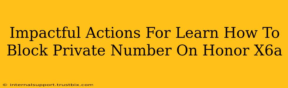 Impactful Actions For Learn How To Block Private Number On Honor X6a