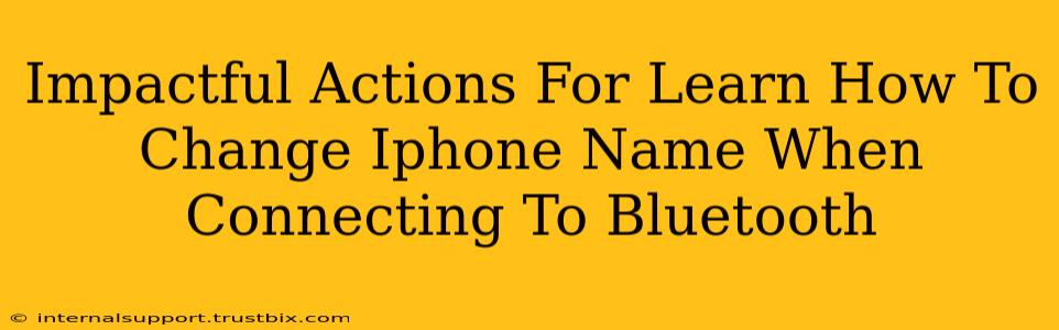 Impactful Actions For Learn How To Change Iphone Name When Connecting To Bluetooth