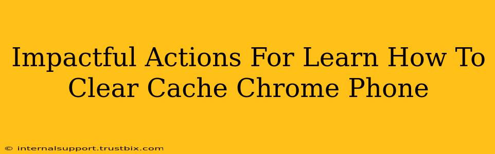 Impactful Actions For Learn How To Clear Cache Chrome Phone