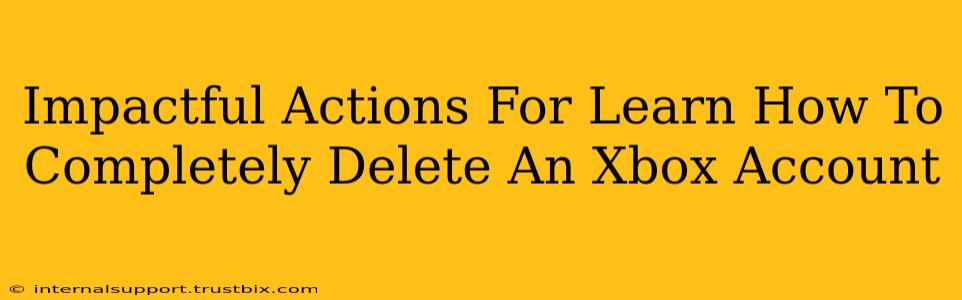 Impactful Actions For Learn How To Completely Delete An Xbox Account