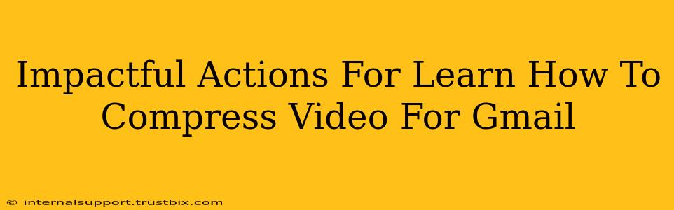 Impactful Actions For Learn How To Compress Video For Gmail