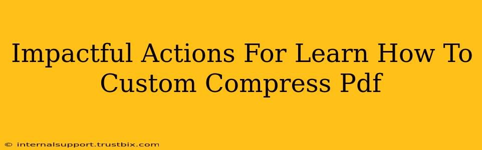 Impactful Actions For Learn How To Custom Compress Pdf