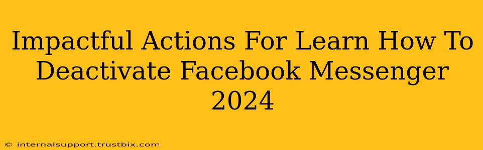 Impactful Actions For Learn How To Deactivate Facebook Messenger 2024